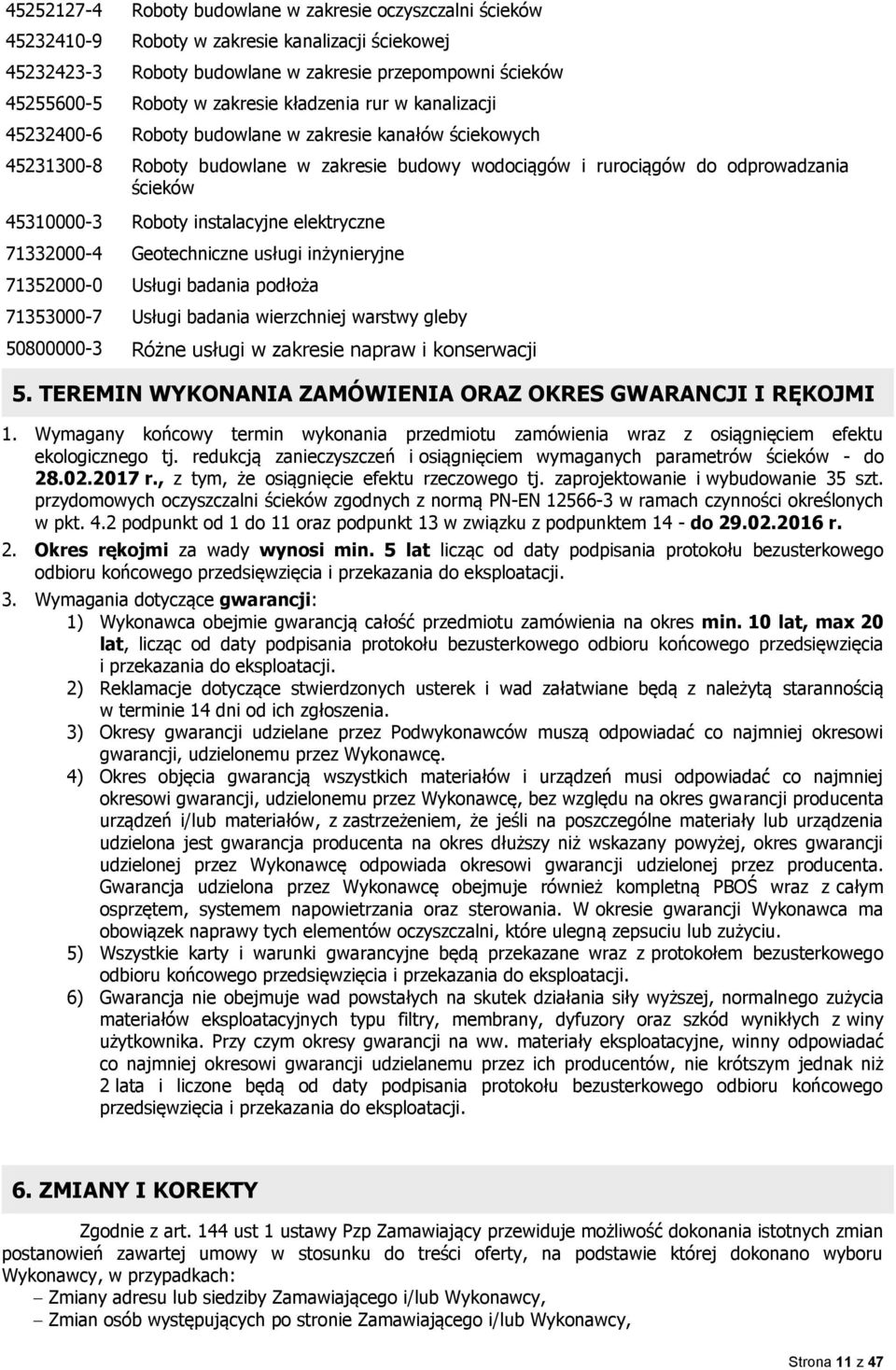 instalacyjne elektryczne 71332000-4 Geotechniczne usługi inżynieryjne 71352000-0 Usługi badania podłoża 71353000-7 Usługi badania wierzchniej warstwy gleby 50800000-3 Różne usługi w zakresie napraw i