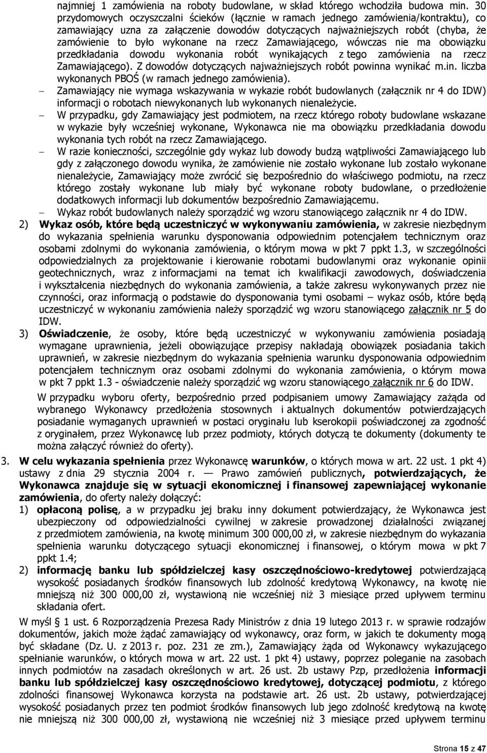 wykonane na rzecz Zamawiającego, wówczas nie ma obowiązku przedkładania dowodu wykonania robót wynikających z tego zamówienia na rzecz Zamawiającego).