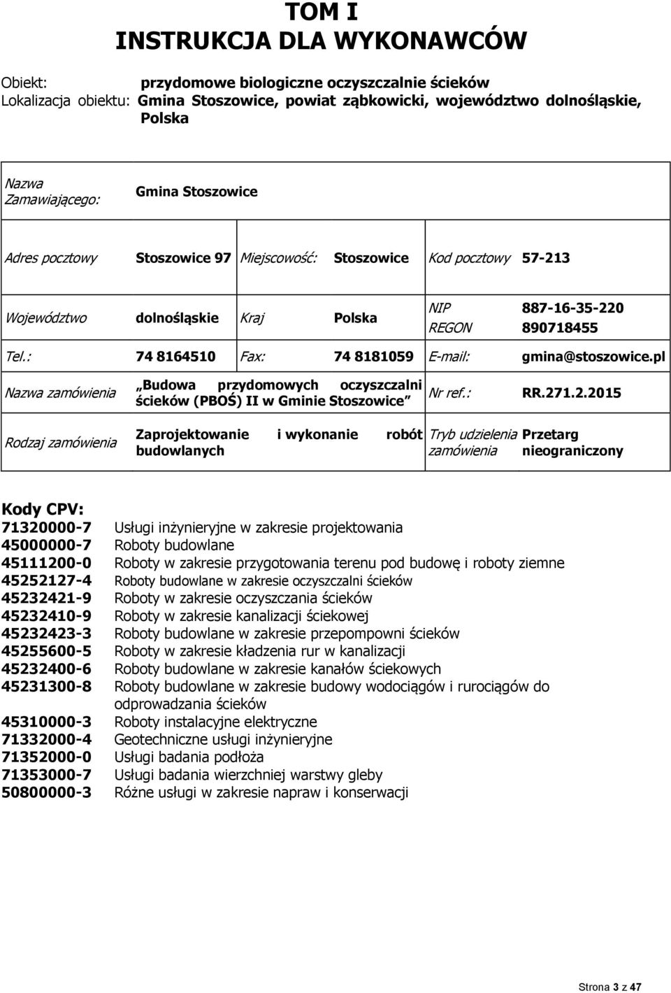 : 74 8164510 Fax: 74 8181059 E-mail: gmina@stoszowice.pl Nazwa zamówienia Budowa przydomowych oczyszczalni ścieków (PBOŚ) II w Gminie Stoszowice Nr ref.: RR.27