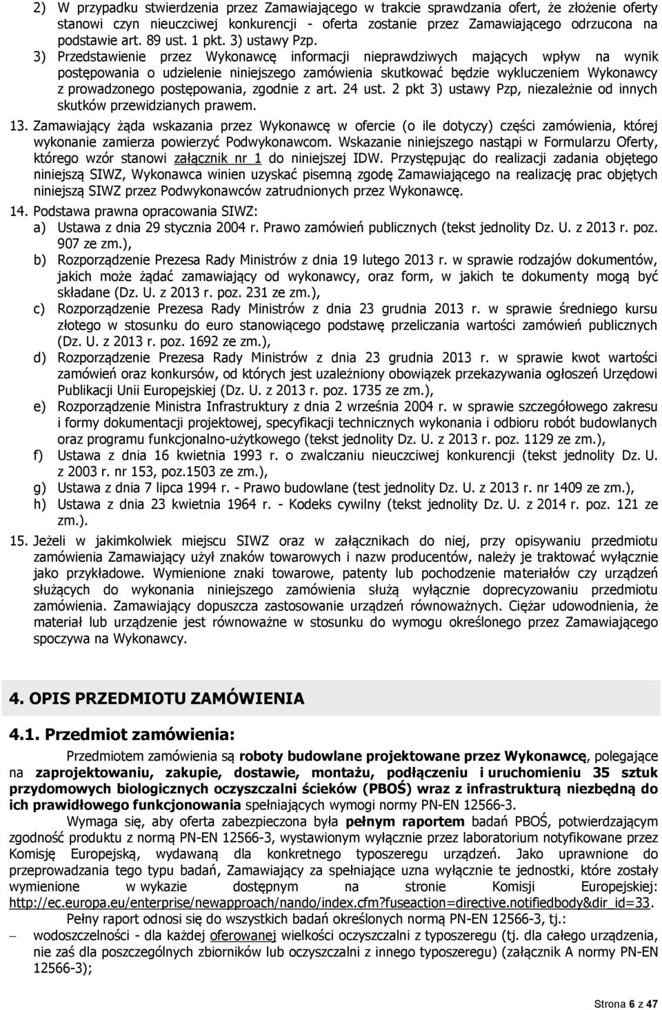 3) Przedstawienie przez Wykonawcę informacji nieprawdziwych mających wpływ na wynik postępowania o udzielenie niniejszego zamówienia skutkować będzie wykluczeniem Wykonawcy z prowadzonego