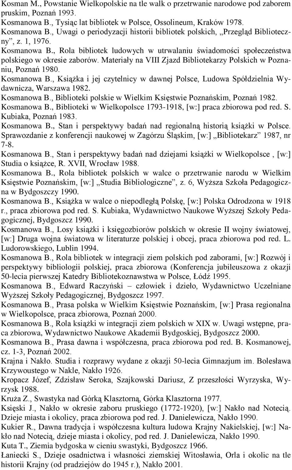 Kosmanowa B., Biblioteki polskie w Wielkim Księstwie Poznańskim, Poznań 1982. Kosmanowa B., Biblioteki w Wielkopolsce 1793-1918, [w:] praca zbiorowa pod red. S. Kubiaka, Poznań 1983. Kosmanowa B., Stan i perspektywy badań nad regionalną historią książki w Polsce.