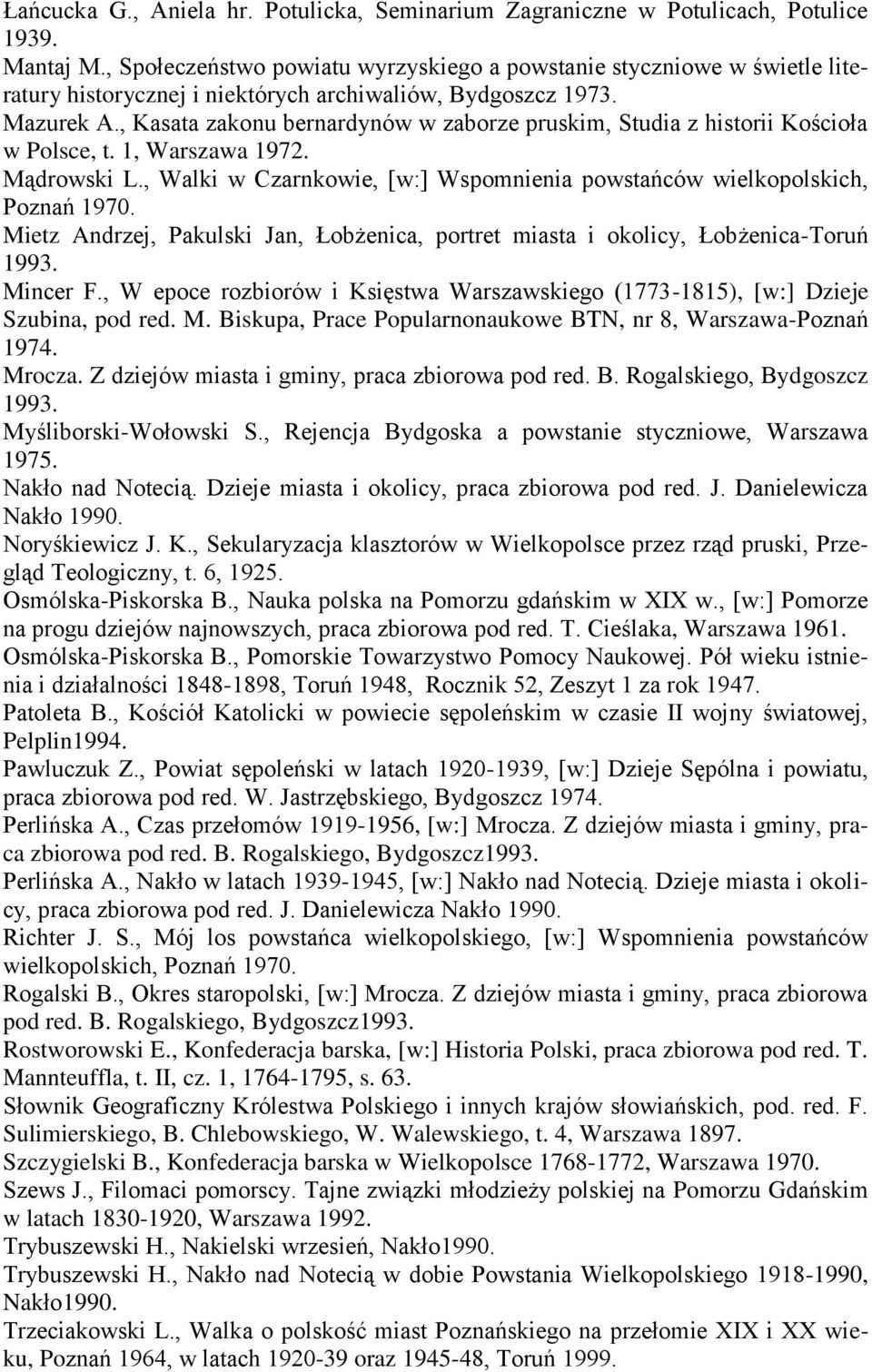 , Kasata zakonu bernardynów w zaborze pruskim, Studia z historii Kościoła w Polsce, t. 1, Warszawa 1972. Mądrowski L., Walki w Czarnkowie, [w:] Wspomnienia powstańców wielkopolskich, Poznań 1970.
