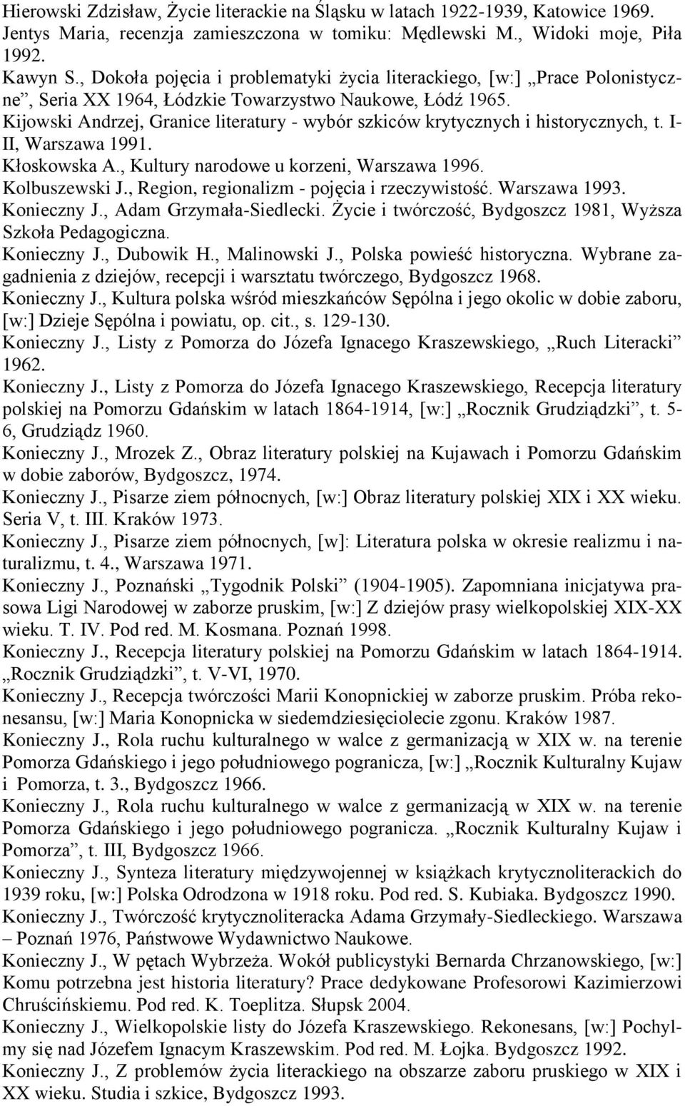 Kijowski Andrzej, Granice literatury - wybór szkiców krytycznych i historycznych, t. I- II, Warszawa 1991. Kłoskowska A., Kultury narodowe u korzeni, Warszawa 1996. Kolbuszewski J.