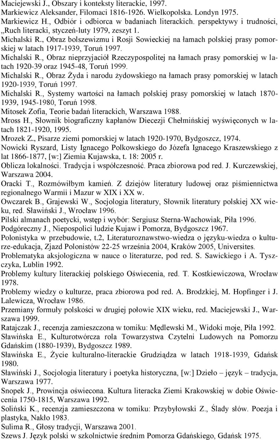 Michalski R., Obraz nieprzyjaciół Rzeczypospolitej na łamach prasy pomorskiej w latach 1920-39 oraz 1945-48, Toruń 1999. Michalski R.