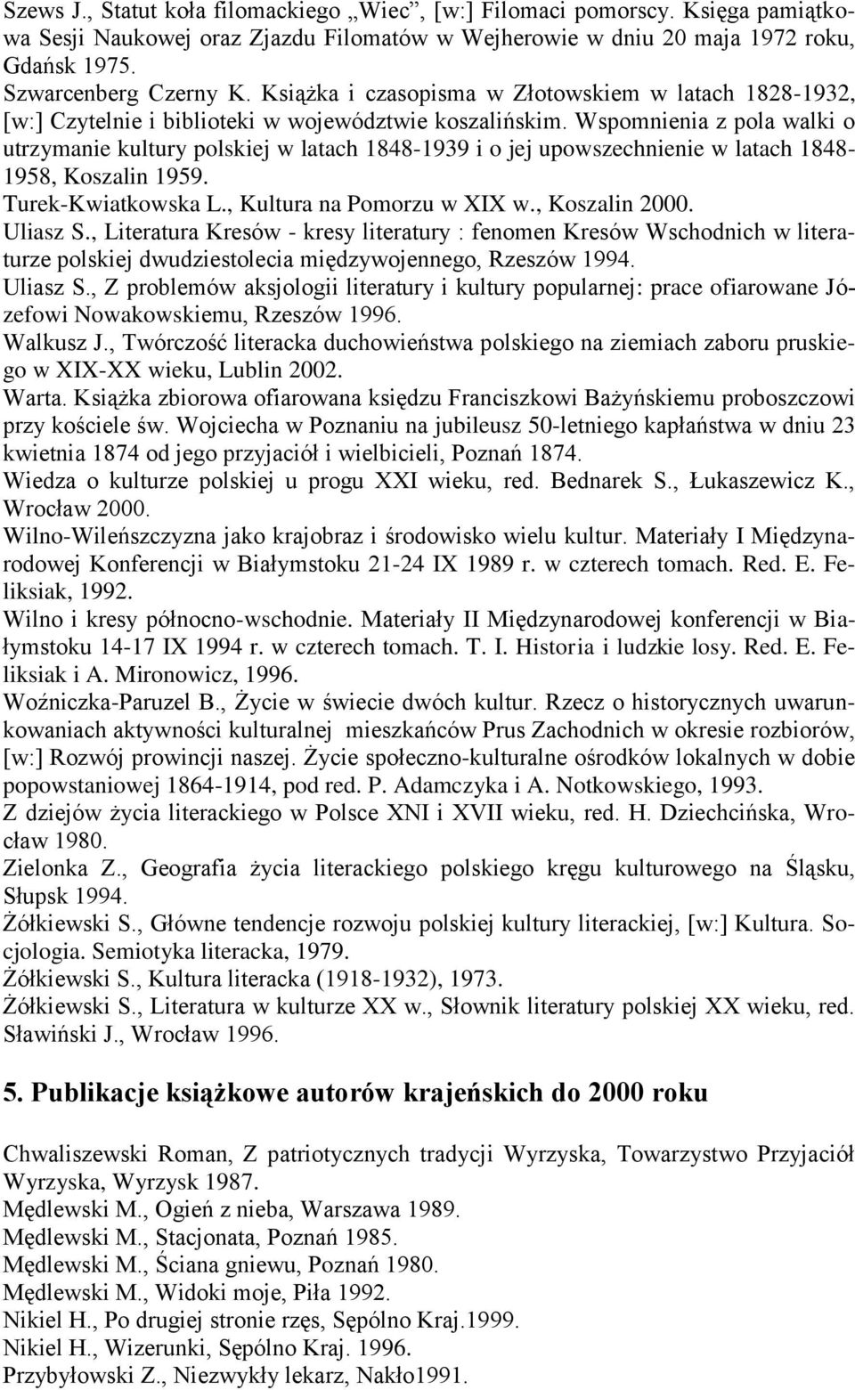 Wspomnienia z pola walki o utrzymanie kultury polskiej w latach 1848-1939 i o jej upowszechnienie w latach 1848-1958, Koszalin 1959. Turek-Kwiatkowska L., Kultura na Pomorzu w XIX w., Koszalin 2000.