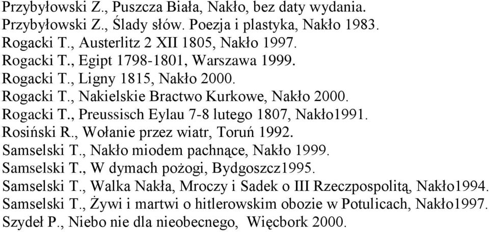 , Wołanie przez wiatr, Toruń 1992. Samselski T., Nakło miodem pachnące, Nakło 1999. Samselski T., W dymach pożogi, Bydgoszcz1995. Samselski T., Walka Nakła, Mroczy i Sadek o III Rzeczpospolitą, Nakło1994.