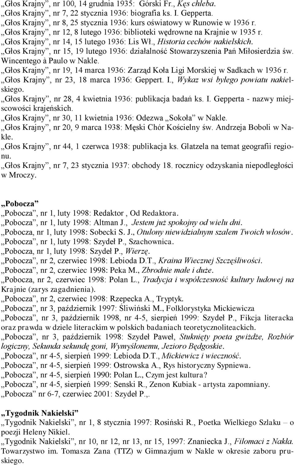 Głos Krajny, nr 15, 19 lutego 1936: działalność Stowarzyszenia Pań Miłosierdzia św. Wincentego à Paulo w Nakle. Głos Krajny, nr 19, 14 marca 1936: Zarząd Koła Ligi Morskiej w Sadkach w 1936 r.