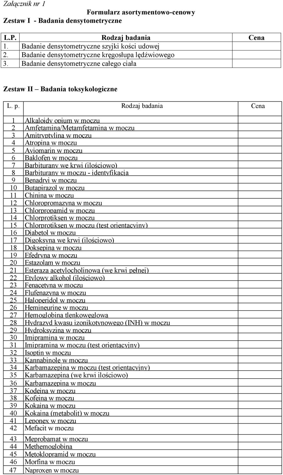 Rodzaj badania Cena 1 Alkaloidy opium w moczu 2 Amfetamina/Metamfetamina w moczu 3 Amitryptylina w moczu 4 Atropina w moczu 5 Aviomarin w moczu 6 Baklofen w moczu 7 Barbiturany we krwi (ilościowo) 8