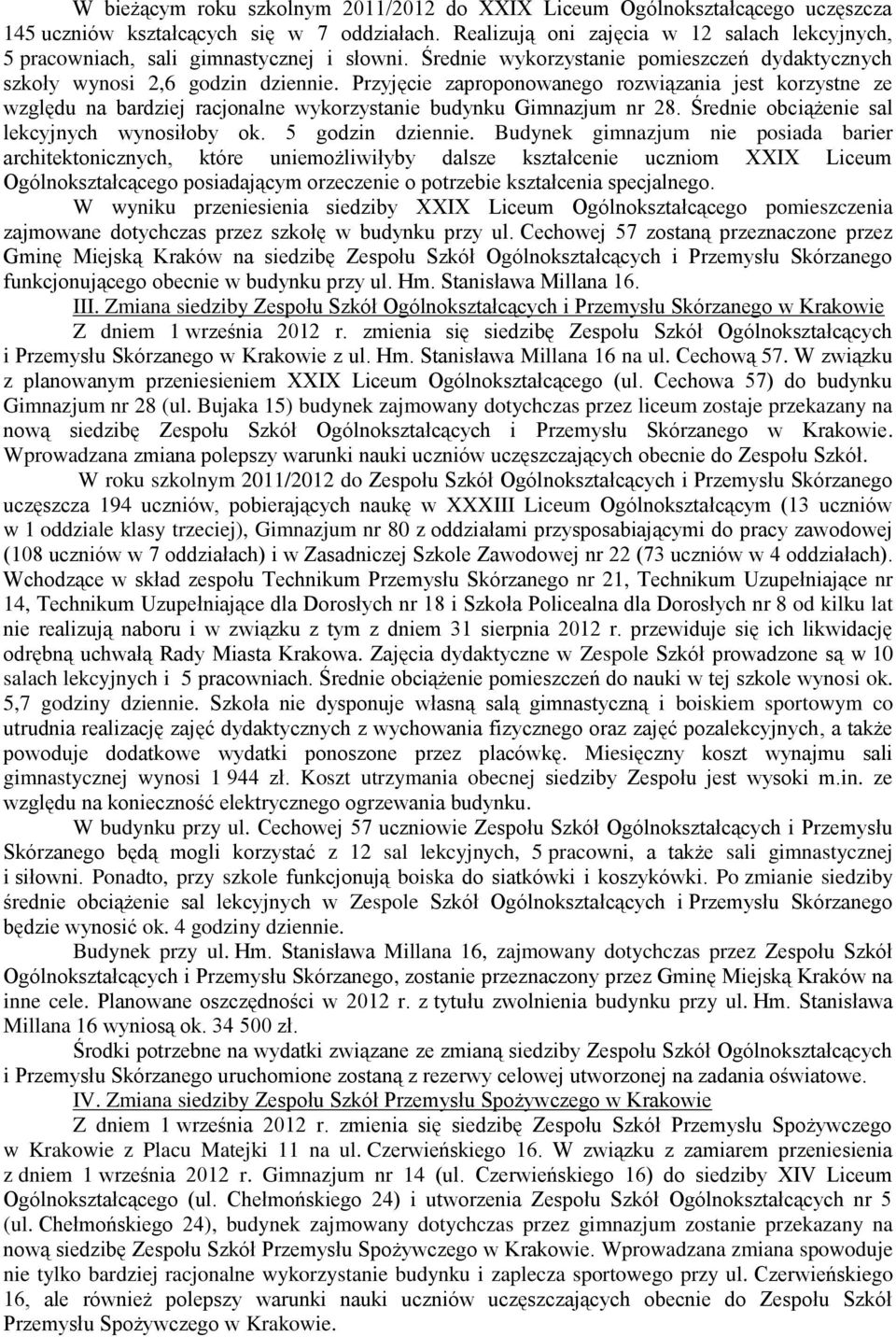 Przyjęcie zaproponowanego rozwiązania jest korzystne ze względu na bardziej racjonalne wykorzystanie budynku Gimnazjum nr 28. Średnie obciążenie sal lekcyjnych wynosiłoby ok. 5 godzin dziennie.