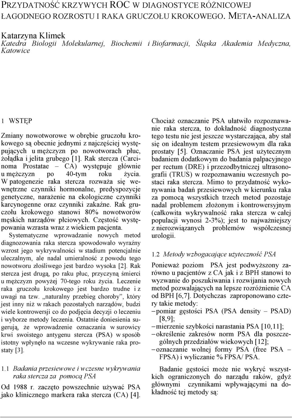 najczęściej występujących u mężczyzn po nowotworach płuc, żołądka i jelita grubego [1]. Rak stercza (Carcinoma Prostatae CA) występuje głównie u mężczyzn po 40-tym roku życia.