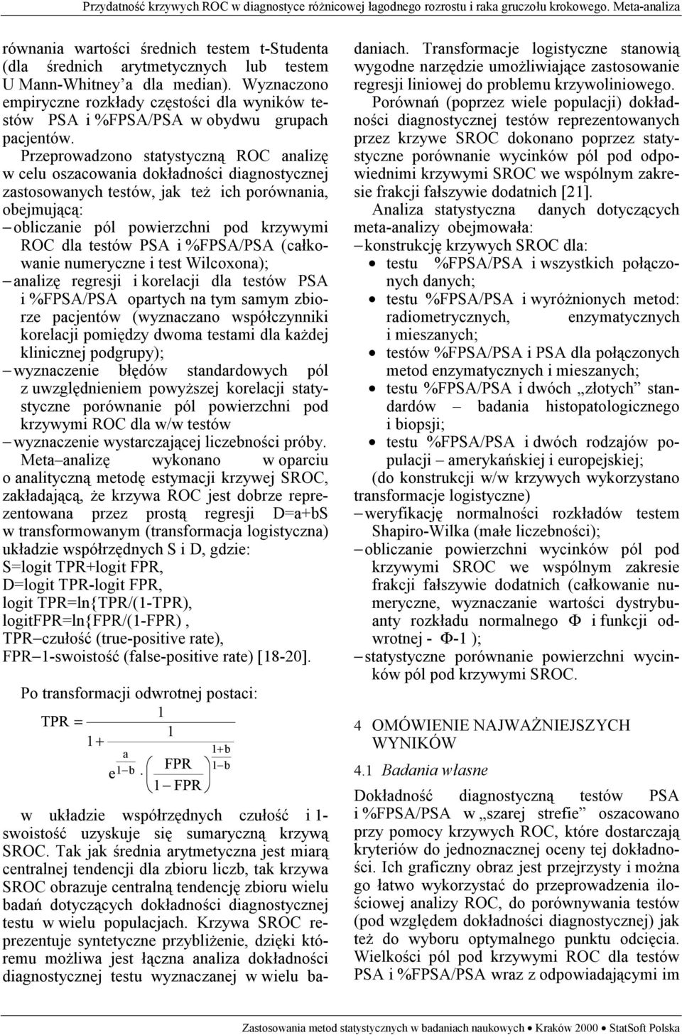 Przeprowadzono statystyczną ROC analizę w celu oszacowania dokładności diagnostycznej zastosowanych testów, jak też ich porównania, obejmującą: obliczanie pól powierzchni pod krzywymi ROC dla testów