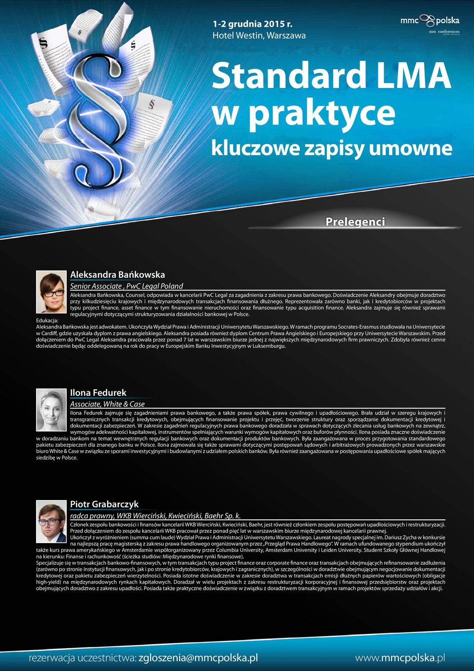 Reprezentowała zarówno banki, jak i kredytobiorców w projektach typu project finance, asset finance w tym finansowanie nieruchomości oraz finansowanie typu acquisition finance.