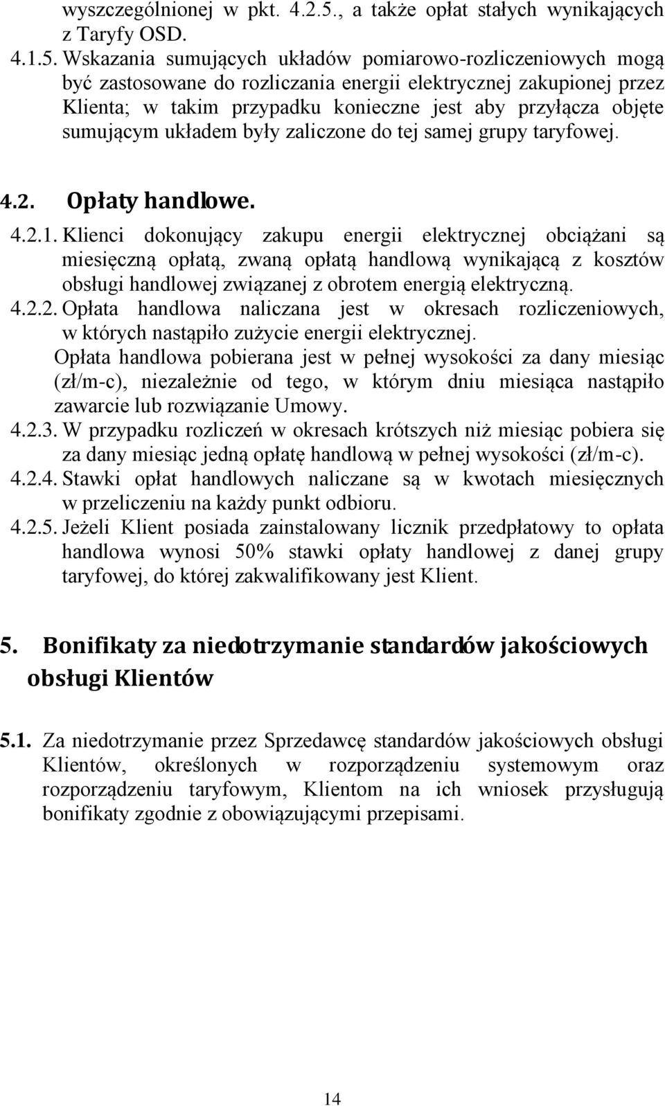 Wskazania sumujących układów pomiarowo-rozliczeniowych mogą być zastosowane do rozliczania energii elektrycznej zakupionej przez Klienta; w takim przypadku konieczne jest aby przyłącza objęte