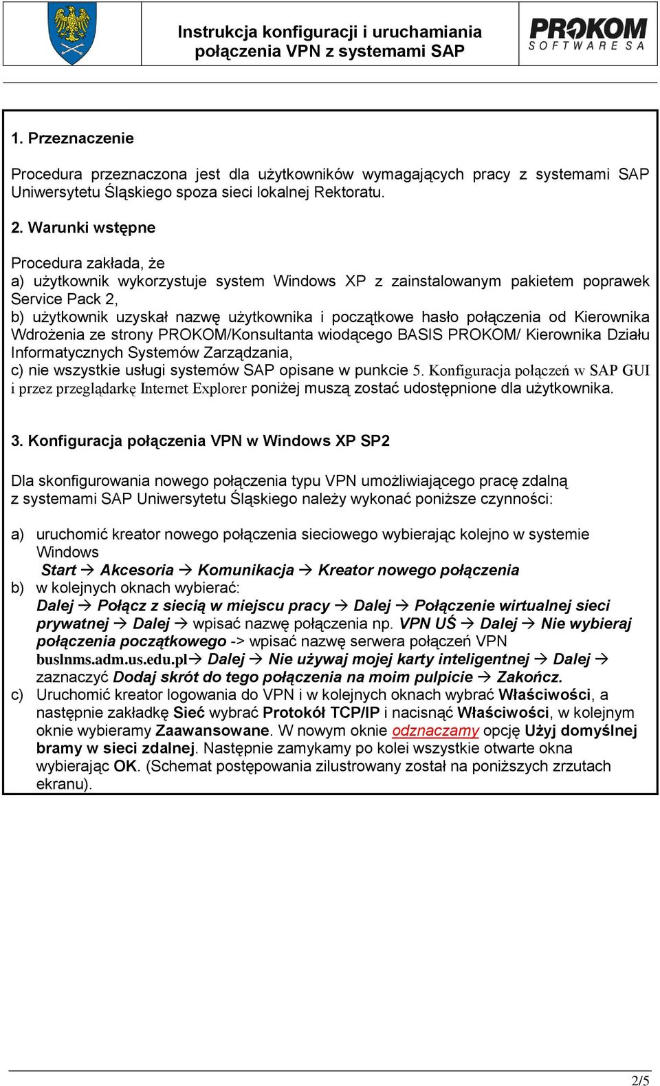 połączenia od Kierownika Wdrożenia ze strony PROKOM/Konsultanta wiodącego BASIS PROKOM/ Kierownika Działu Informatycznych Systemów Zarządzania, c) nie wszystkie usługi systemów SAP opisane w punkcie