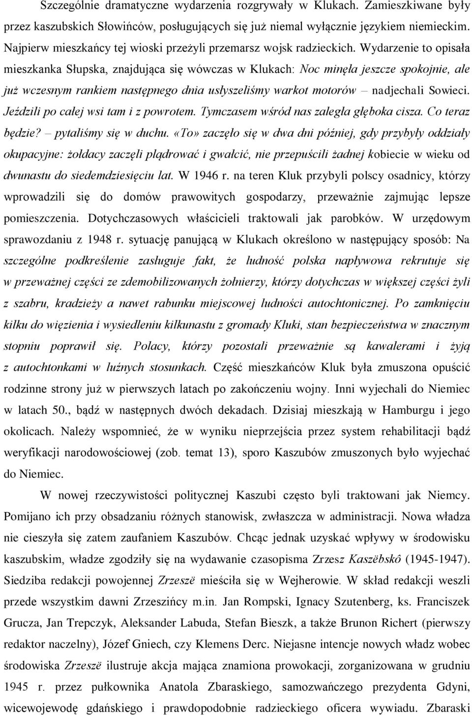 Wydarzenie to opisała mieszkanka Słupska, znajdująca się wówczas w Klukach: Noc minęła jeszcze spokojnie, ale już wczesnym rankiem następnego dnia usłyszeliśmy warkot motorów nadjechali Sowieci.