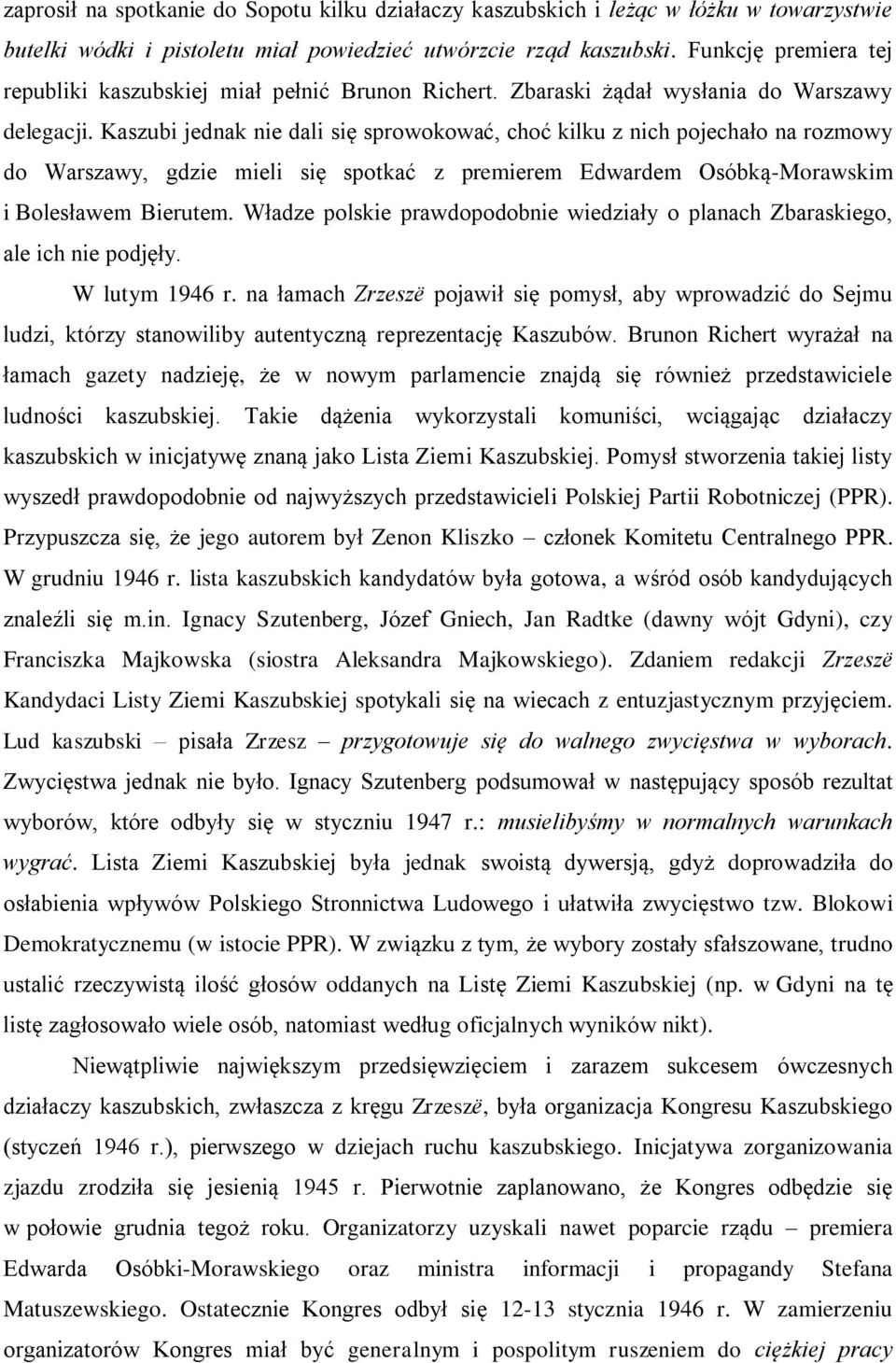 Kaszubi jednak nie dali się sprowokować, choć kilku z nich pojechało na rozmowy do Warszawy, gdzie mieli się spotkać z premierem Edwardem Osóbką-Morawskim i Bolesławem Bierutem.