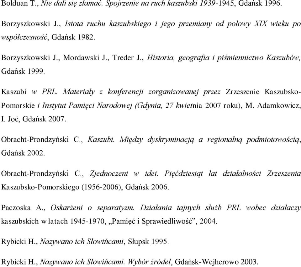 Materiały z konferencji zorganizowanej przez Zrzeszenie Kaszubsko- Pomorskie i Instytut Pamięci Narodowej (Gdynia, 27 kwietnia 2007 roku), M. Adamkowicz, I. Joć, Gdańsk 2007. Obracht-Prondzyński C.