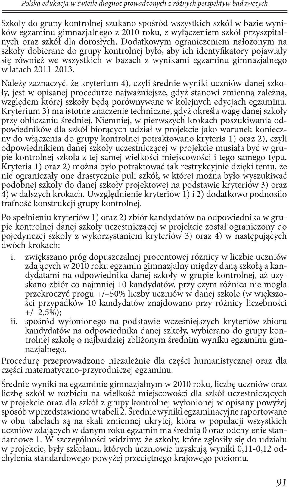 Dodatkowym ograniczeniem nałożonym na szkoły dobierane do grupy kontrolnej było, aby ich identyfikatory pojawiały się również we wszystkich w bazach z wynikami egzaminu gimnazjalnego w latach