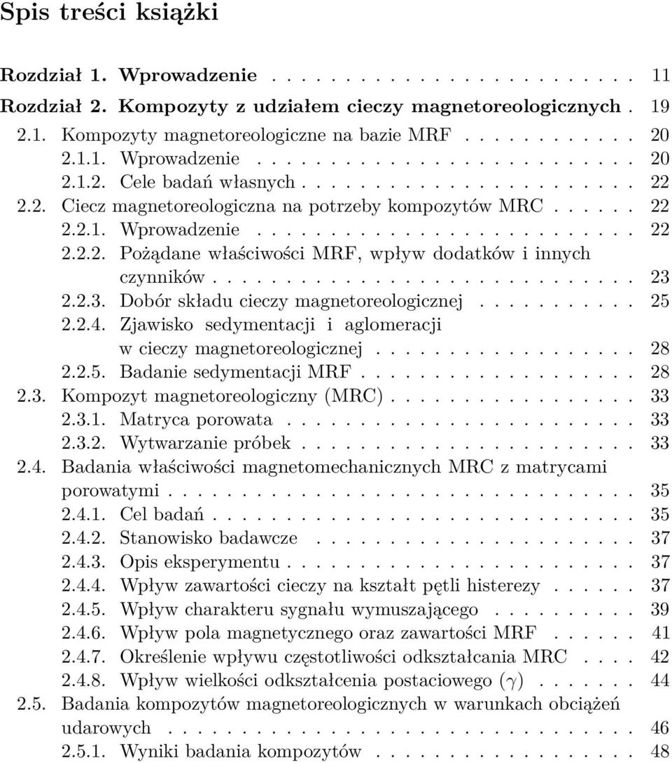............................ 23 2.2.3. Dobór składu cieczy magnetoreologicznej........... 25 2.2.4. Zjawisko sedymentacji i aglomeracji w cieczy magnetoreologicznej.................. 28 2.2.5. Badanie sedymentacji MRF.