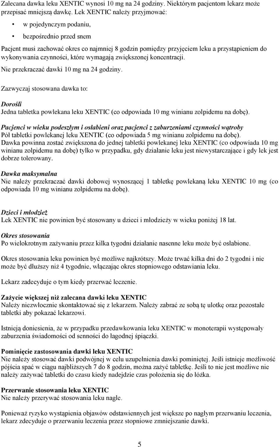 wymagają zwiększonej koncentracji. Nie przekraczać dawki 10 mg na 24 godziny. Zazwyczaj stosowana dawka to: Dorośli Jedna tabletka powlekana leku XENTIC (co odpowiada 10 mg winianu zolpidemu na dobę).