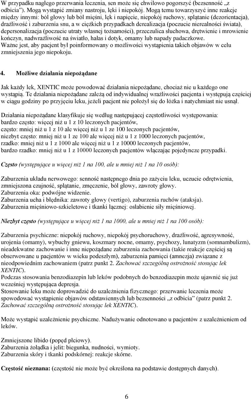 derealizacja (poczucie nierealności świata), depersonalizacja (poczucie utraty własnej tożsamości), przeczulica słuchowa, drętwienie i mrowienie kończyn, nadwrażliwość na światło, hałas i dotyk,