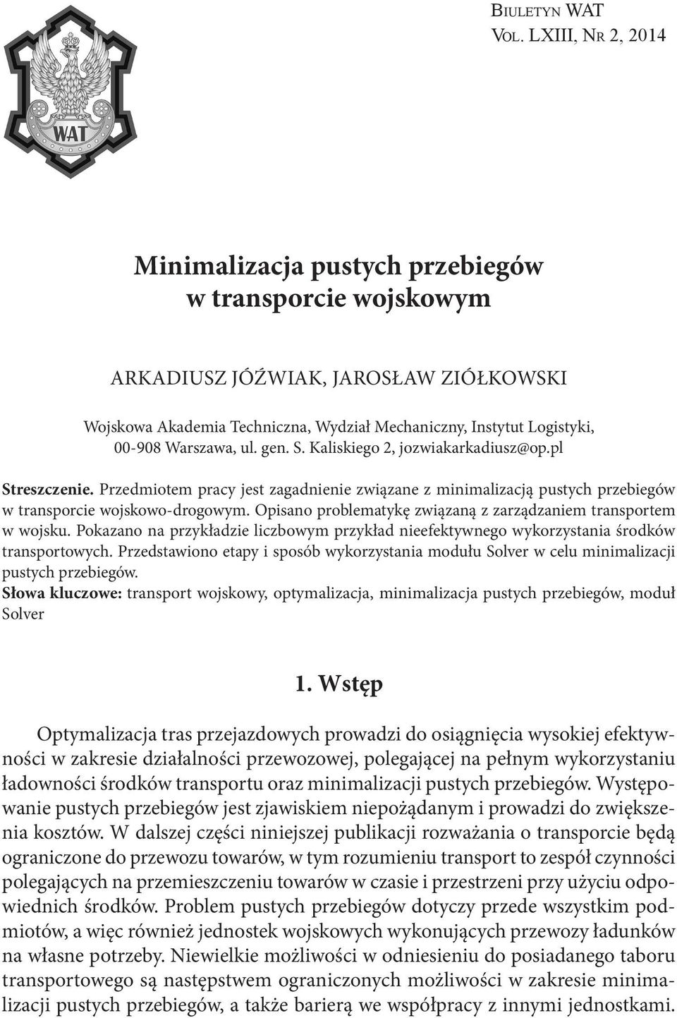 Warszawa, ul. gen. S. Kaliskiego 2, jozwiakarkadiusz@op.pl Streszczenie. Przedmiotem pracy jest zagadnienie związane z minimalizacją pustych przebiegów w transporcie wojskowo-drogowym.