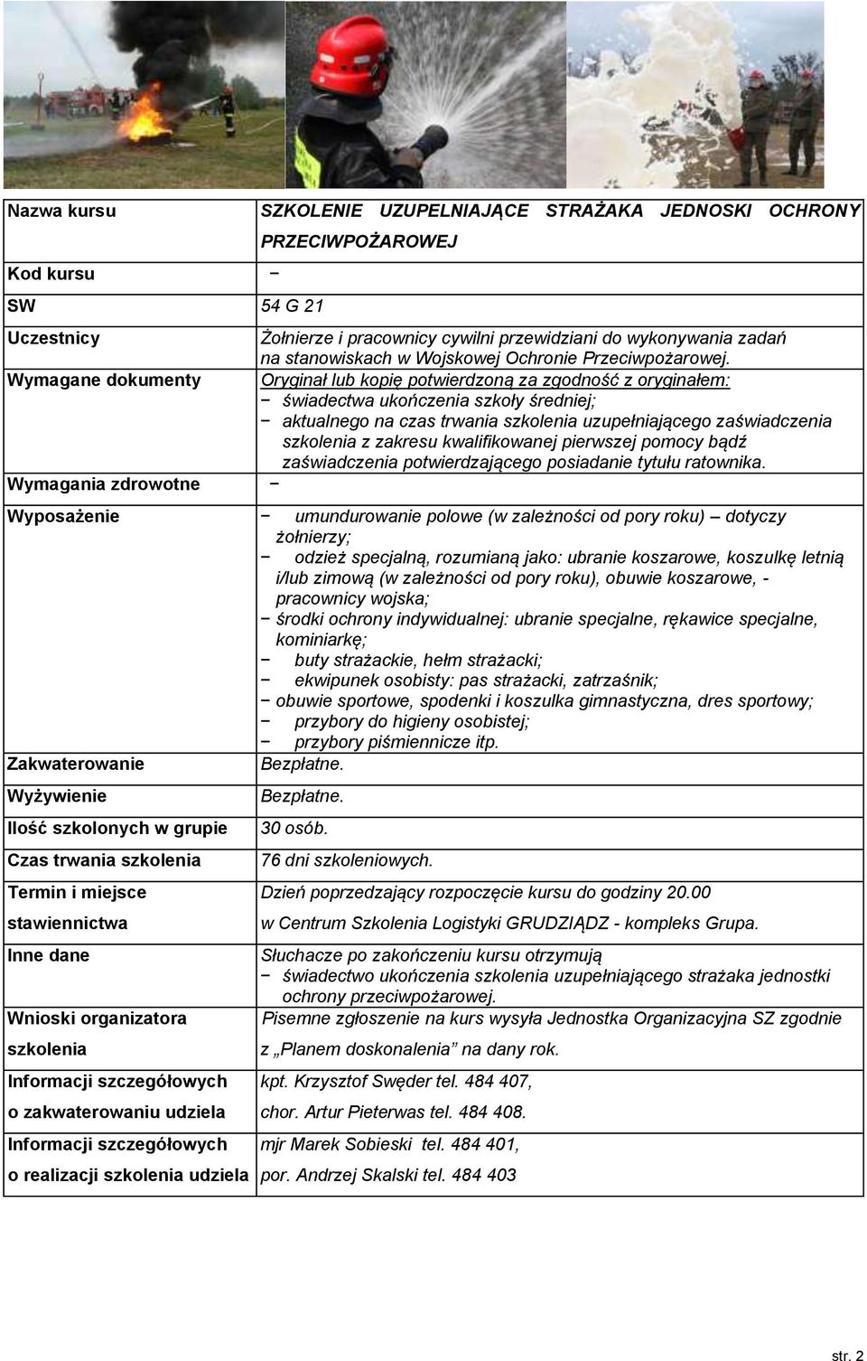 Wyposażenie umundurowanie polowe (w zależności od pory roku) dotyczy odzież specjalną, rozumianą jako: ubranie koszarowe, koszulkę letnią i/lub zimową (w zależności od pory roku), obuwie koszarowe, -