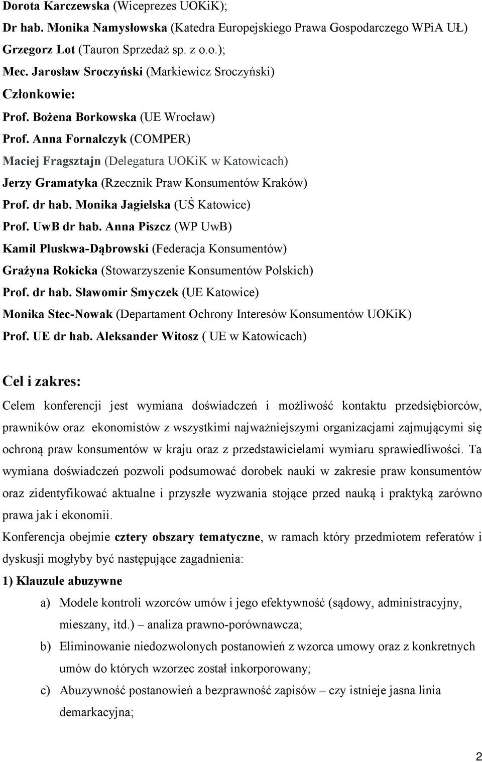 Anna Fornalczyk (COMPER) Maciej Fragsztajn (Delegatura UOKiK w Katowicach) Jerzy Gramatyka (Rzecznik Praw Konsumentów Kraków) Prof. dr hab. Monika Jagielska (UŚ Katowice) Prof. UwB dr hab.