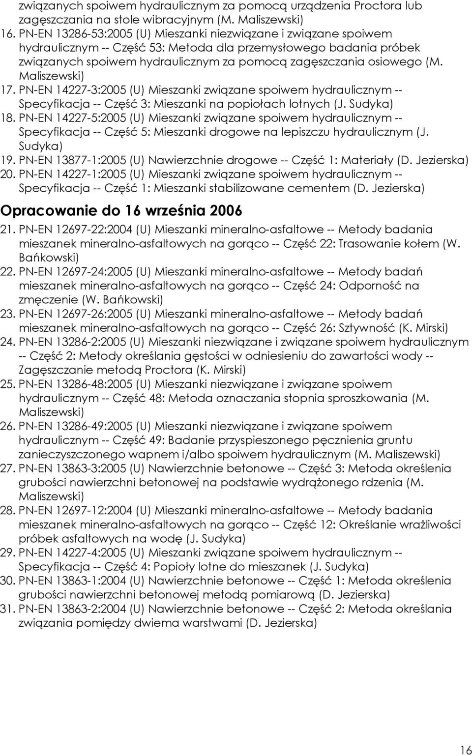 Maliszewski) 17. PN-EN 14227-3:2005 (U) Mieszanki związane spoiwem hydraulicznym -- Specyfikacja -- Część 3: Mieszanki na popiołach lotnych (J. Sudyka) 18.