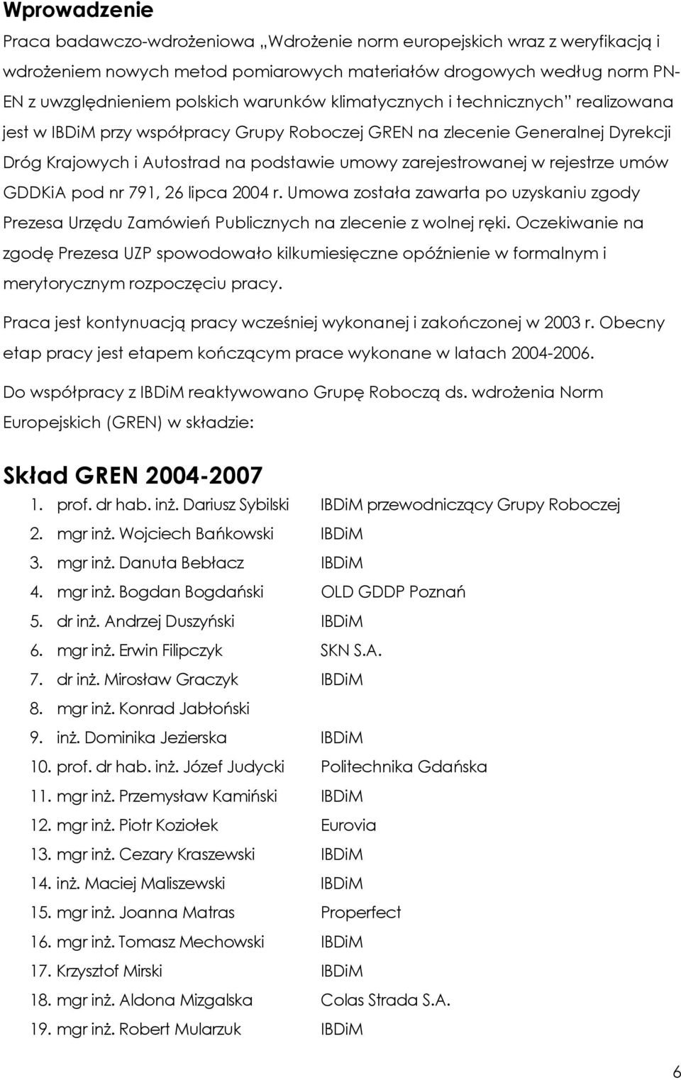 umów GDDKiA pod nr 791, 26 lipca 2004 r. Umowa została zawarta po uzyskaniu zgody Prezesa Urzędu Zamówień Publicznych na zlecenie z wolnej ręki.