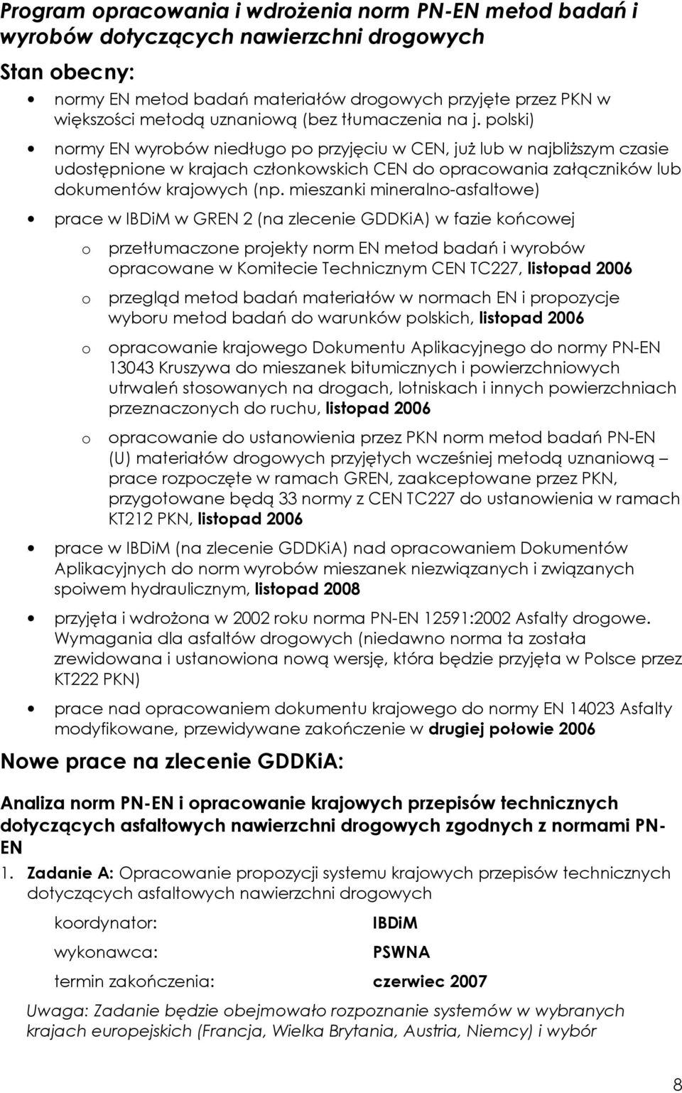 polski) normy EN wyrobów niedługo po przyjęciu w CEN, juŝ lub w najbliŝszym czasie udostępnione w krajach członkowskich CEN do opracowania załączników lub dokumentów krajowych (np.
