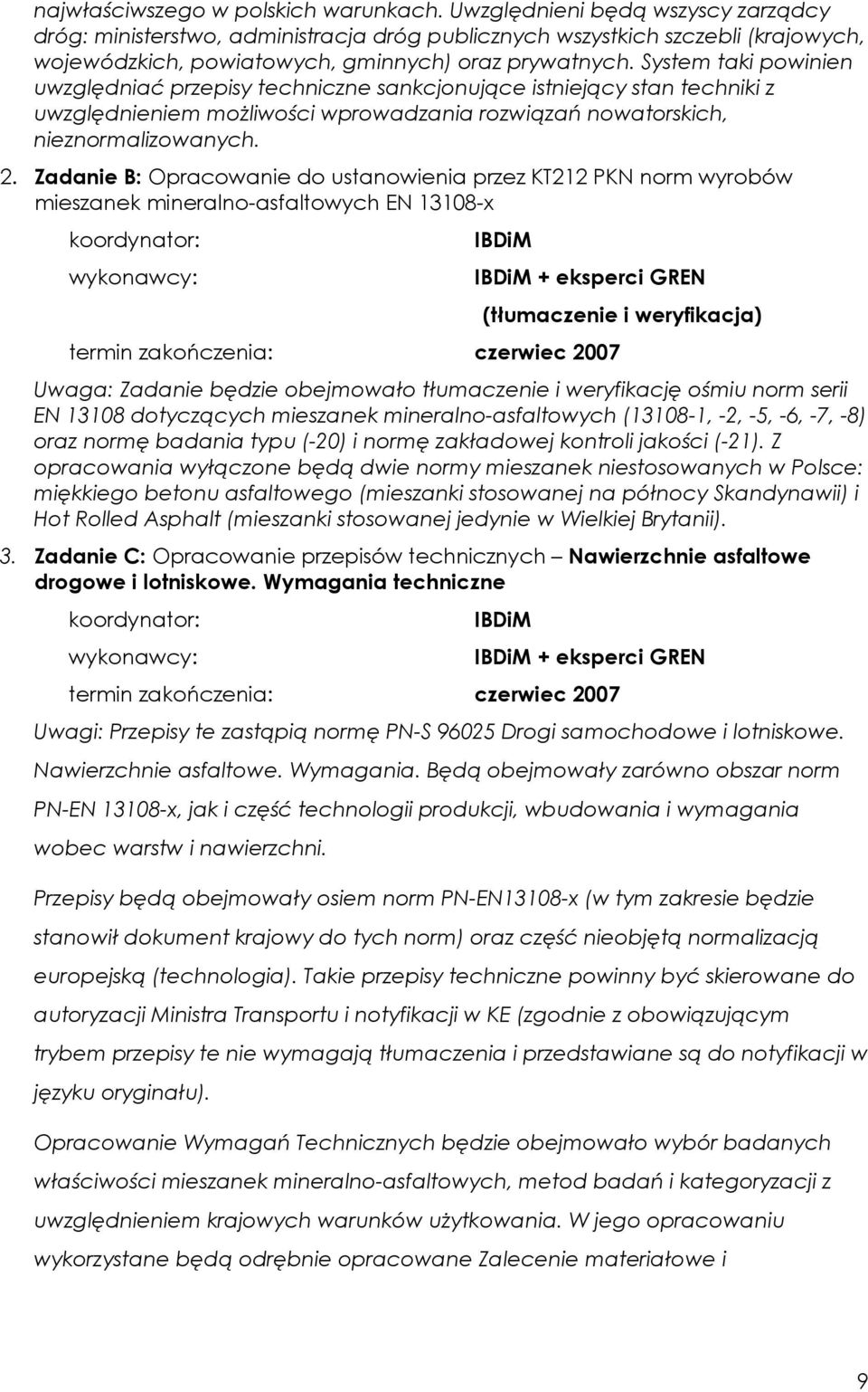 System taki powinien uwzględniać przepisy techniczne sankcjonujące istniejący stan techniki z uwzględnieniem moŝliwości wprowadzania rozwiązań nowatorskich, nieznormalizowanych. 2.