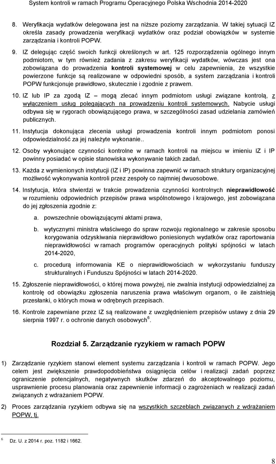 125 rozporządzenia ogólnego innym podmiotom, w tym również zadania z zakresu weryfikacji wydatków, wówczas jest ona zobowiązana do prowadzenia kontroli systemowej w celu zapewnienia, że wszystkie