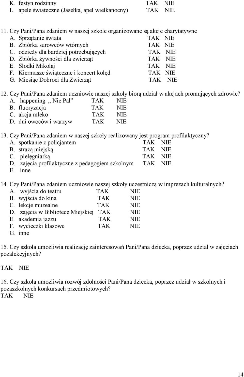 Czy Pani/Pana zdaniem uczniowie naszej szkoły biorą udział w akcjach promujących zdrowie? A. happening Pal B. fluoryzacja C. akcja mleko D. dni owoców i warzyw 13.