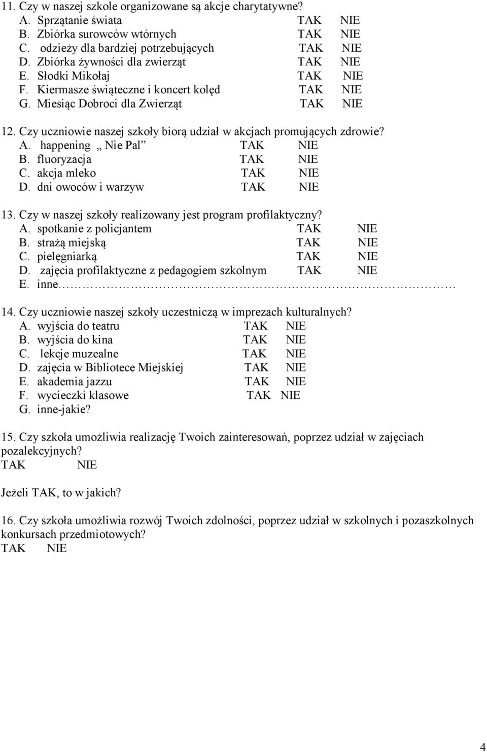 akcja mleko D. dni owoców i warzyw 13. Czy w naszej szkoły realizowany jest program profilaktyczny? A. spotkanie z policjantem B. strażą miejską C. pielęgniarką D.