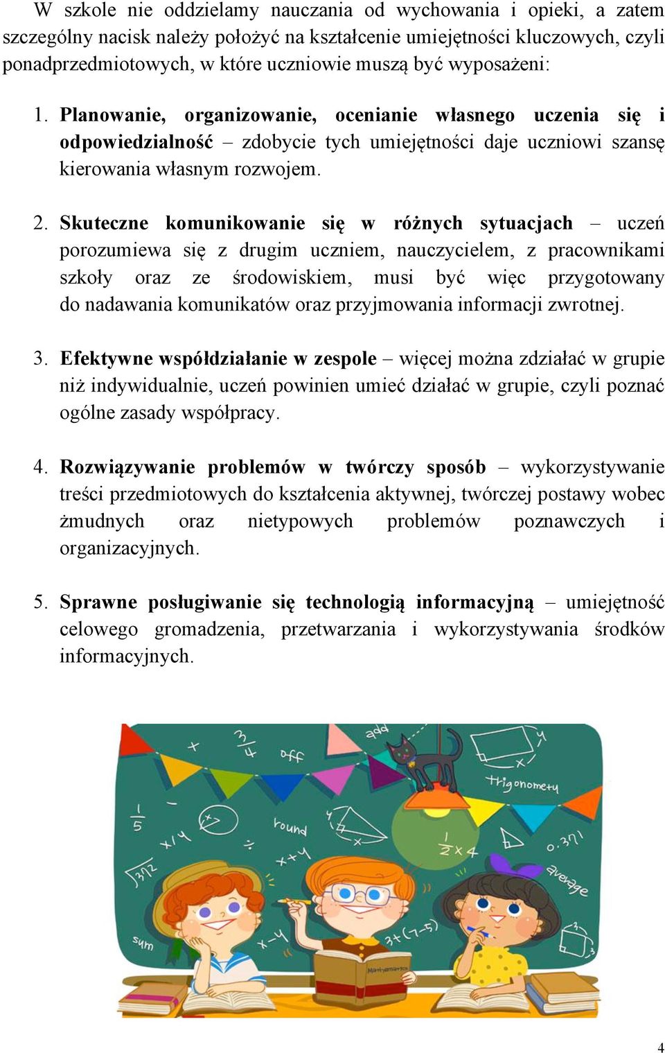 Skuteczne komunikowanie się w różnych sytuacjach uczeń porozumiewa się z drugim uczniem, nauczycielem, z pracownikami szkoły oraz ze środowiskiem, musi być więc przygotowany do nadawania komunikatów