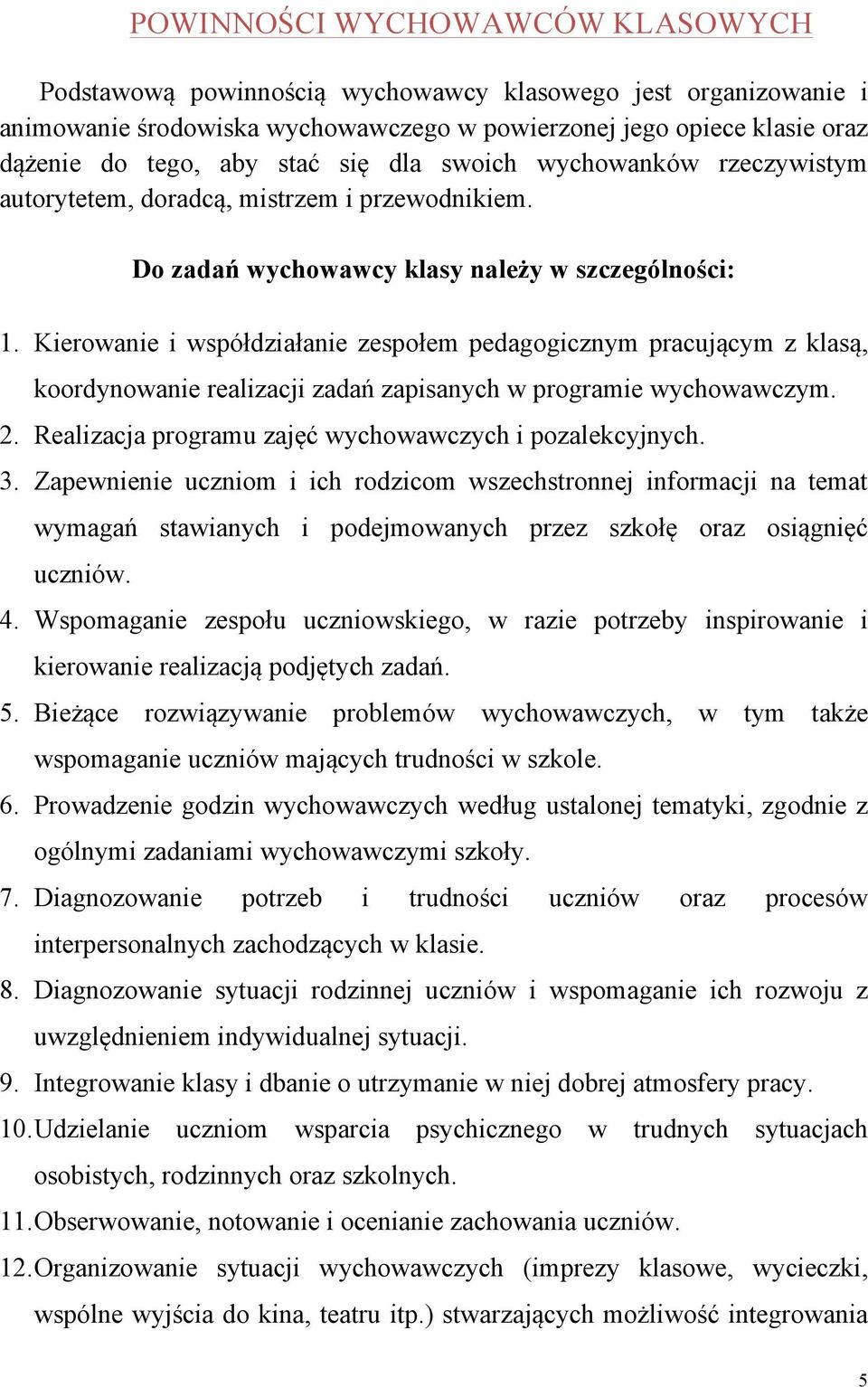 Kierowanie i współdziałanie zespołem pedagogicznym pracującym z klasą, koordynowanie realizacji zadań zapisanych w programie wychowawczym. 2. Realizacja programu zajęć wychowawczych i pozalekcyjnych.