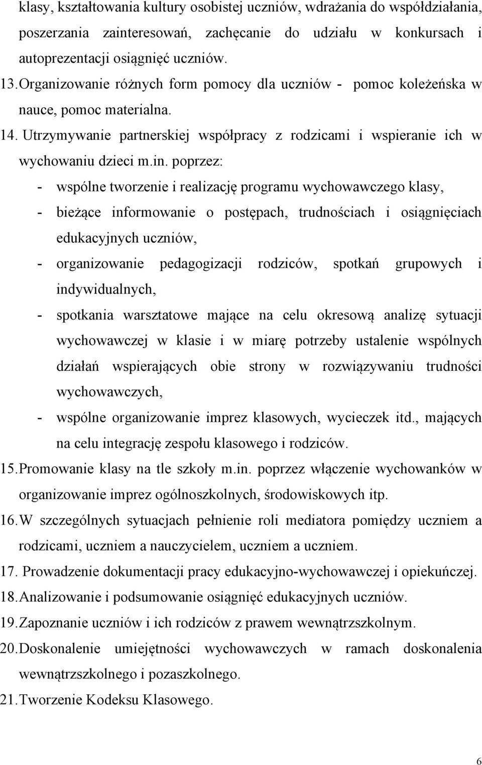 poprzez: - wspólne tworzenie i realizację programu wychowawczego klasy, - bieżące informowanie o postępach, trudnościach i osiągnięciach edukacyjnych uczniów, - organizowanie pedagogizacji rodziców,