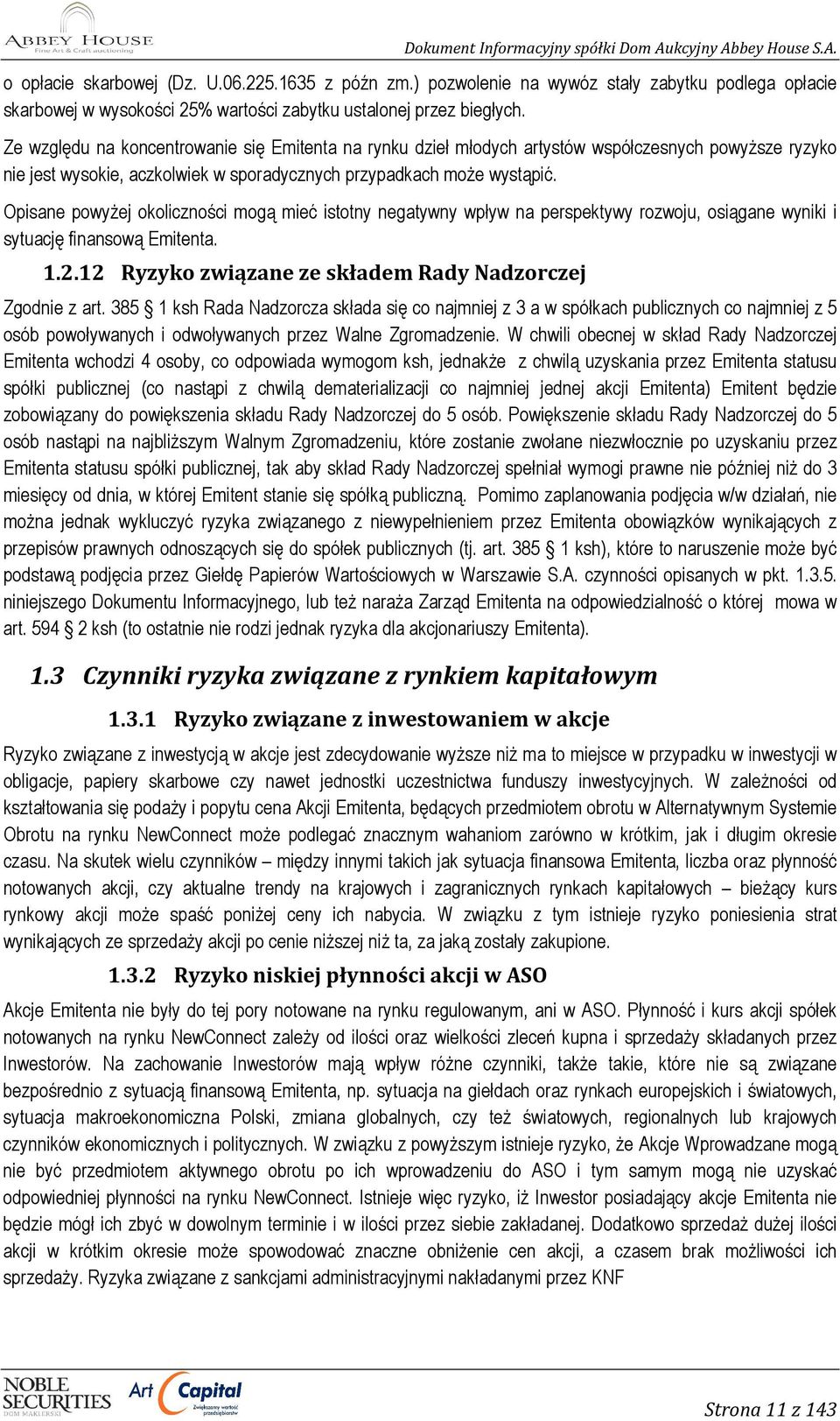 Opisane powyŝej okoliczności mogą mieć istotny negatywny wpływ na perspektywy rozwoju, osiągane wyniki i sytuację finansową Emitenta. 1.2.12 Ryzyko związane ze składem Rady Nadzorczej Zgodnie z art.