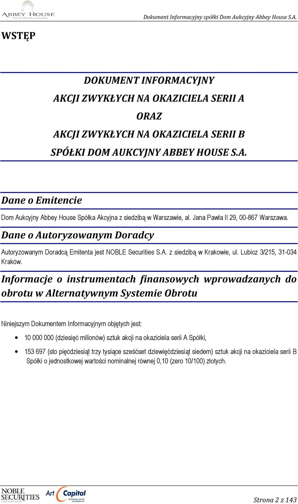 Informacje o instrumentach finansowych wprowadzanych do obrotu w Alternatywnym Systemie Obrotu Niniejszym Dokumentem Informacyjnym objętych jest: 10 000 000 (dziesięć milionów) sztuk akcji na