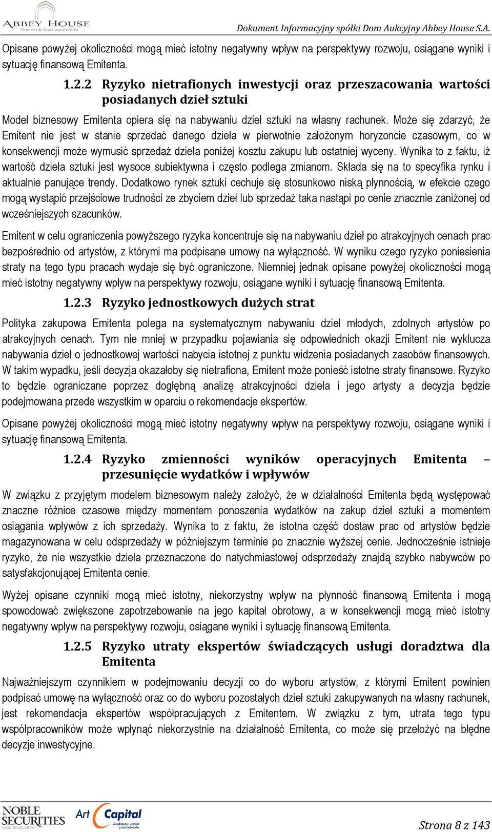 MoŜe się zdarzyć, Ŝe Emitent nie jest w stanie sprzedać danego dzieła w pierwotnie załoŝonym horyzoncie czasowym, co w konsekwencji moŝe wymusić sprzedaŝ dzieła poniŝej kosztu zakupu lub ostatniej