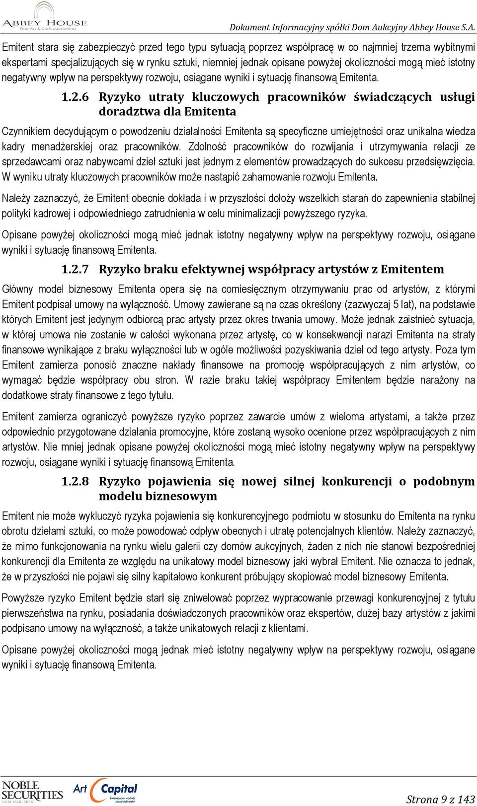 6 Ryzyko utraty kluczowych pracowników świadczących usługi doradztwa dla Emitenta Czynnikiem decydującym o powodzeniu działalności Emitenta są specyficzne umiejętności oraz unikalna wiedza kadry