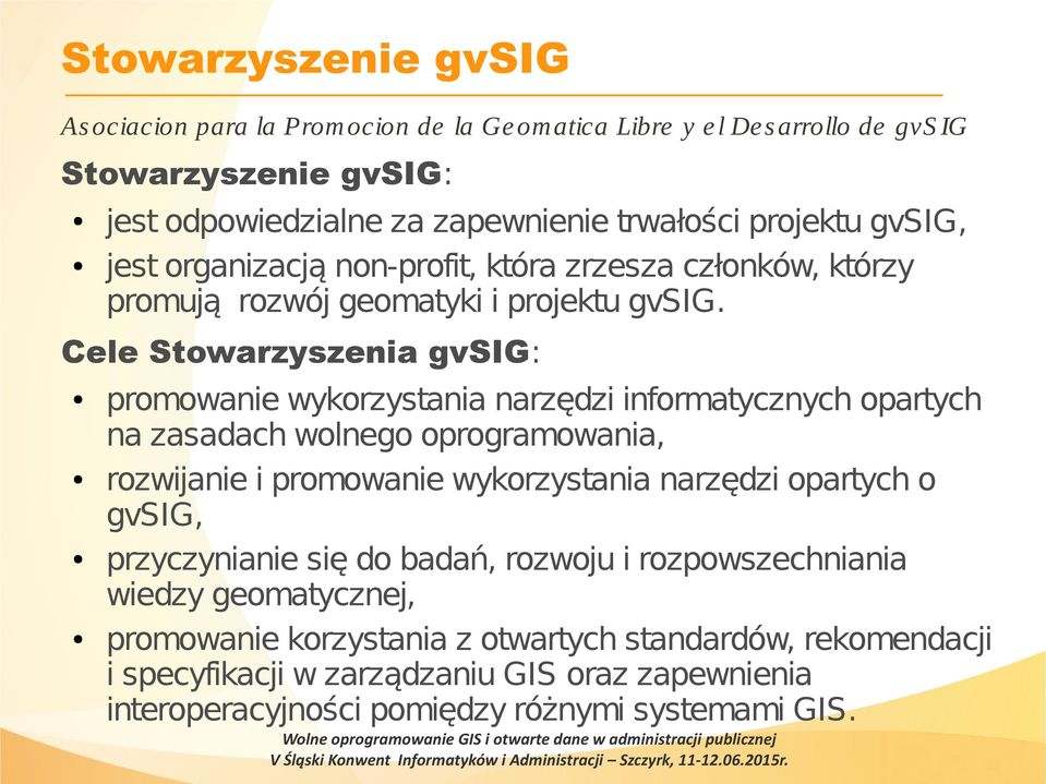 Cele Stowarzyszenia gvsig: promowanie wykorzystania narzędzi informatycznych opartych na zasadach wolnego oprogramowania, rozwijanie i promowanie wykorzystania narzędzi opartych