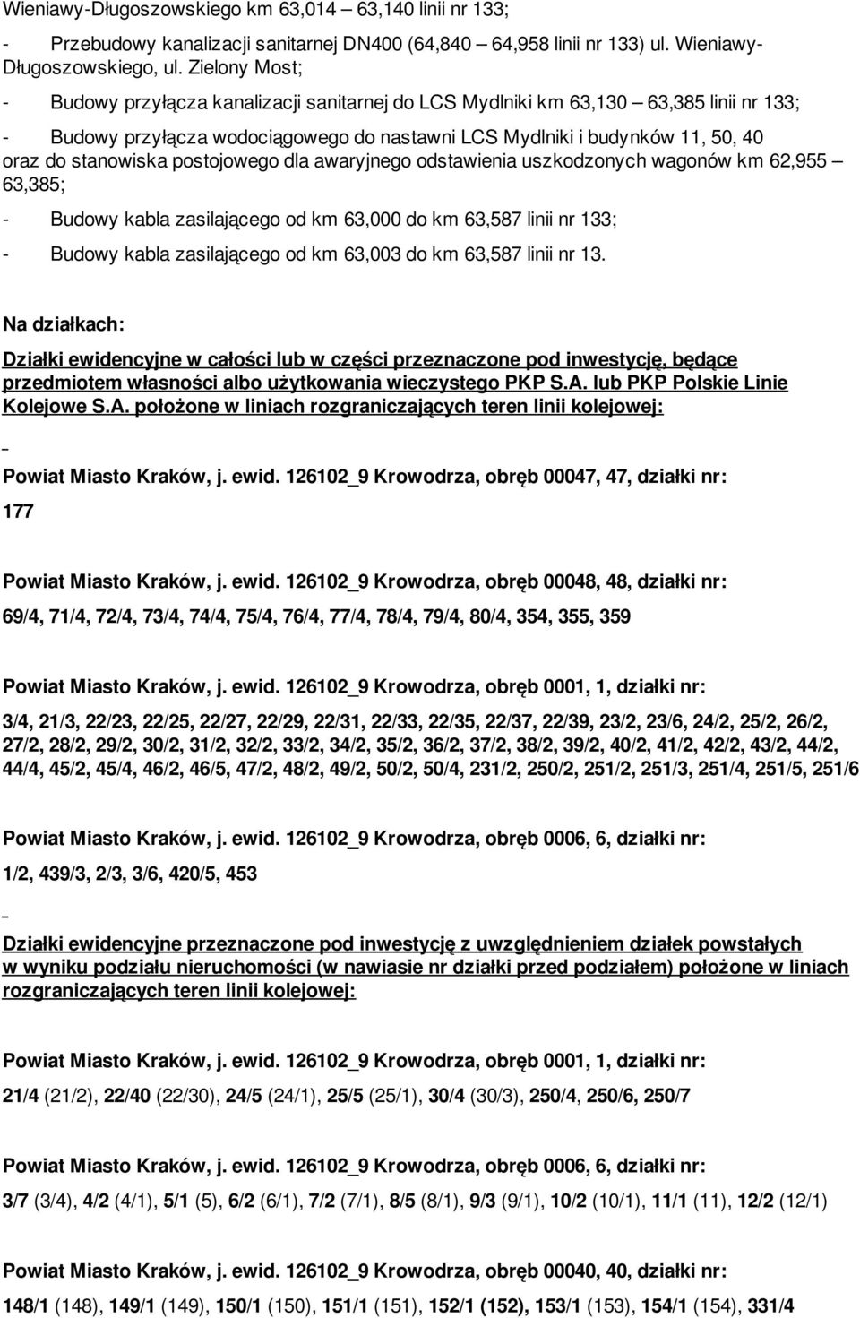 postojowego dla awaryjnego odstawienia uszkodzonych wagonów km 62,955 63,385; - Budowy kabla zasilającego od km 63,000 do km 63,587 linii - Budowy kabla zasilającego od km 63,003 do km 63,587 linii