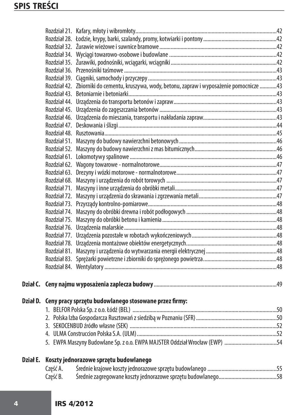 ..43 Rozdział 42. Zbiorniki do cementu, kruszywa, wody, betonu, zapraw i wyposażenie pomocnicze...43 Rozdział 43. Betoniarnie i betoniarki...43 Rozdział 44. Urządzenia do transportu betonów i zapraw.