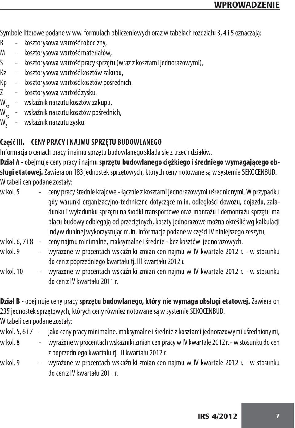 jednorazowymi), Kz - kosztorysowa wartość kosztów zakupu, Kp - kosztorysowa wartość kosztów pośrednich, Z - kosztorysowa wartość zysku, W Kz - wskaźnik narzutu kosztów zakupu, W Kp - wskaźnik narzutu