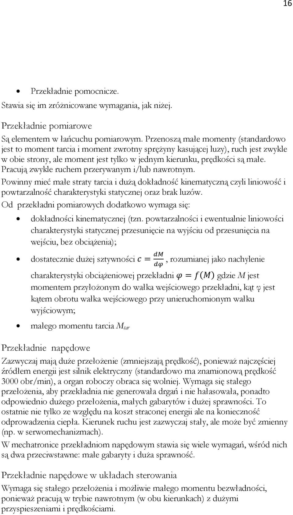 Pracują zwykle ruchem przerywanym i/lub nawrotnym. Powinny mieć małe straty tarcia i dużą dokładność kinematyczną czyli liniowość i powtarzalność charakterystyki statycznej oraz brak luzów.