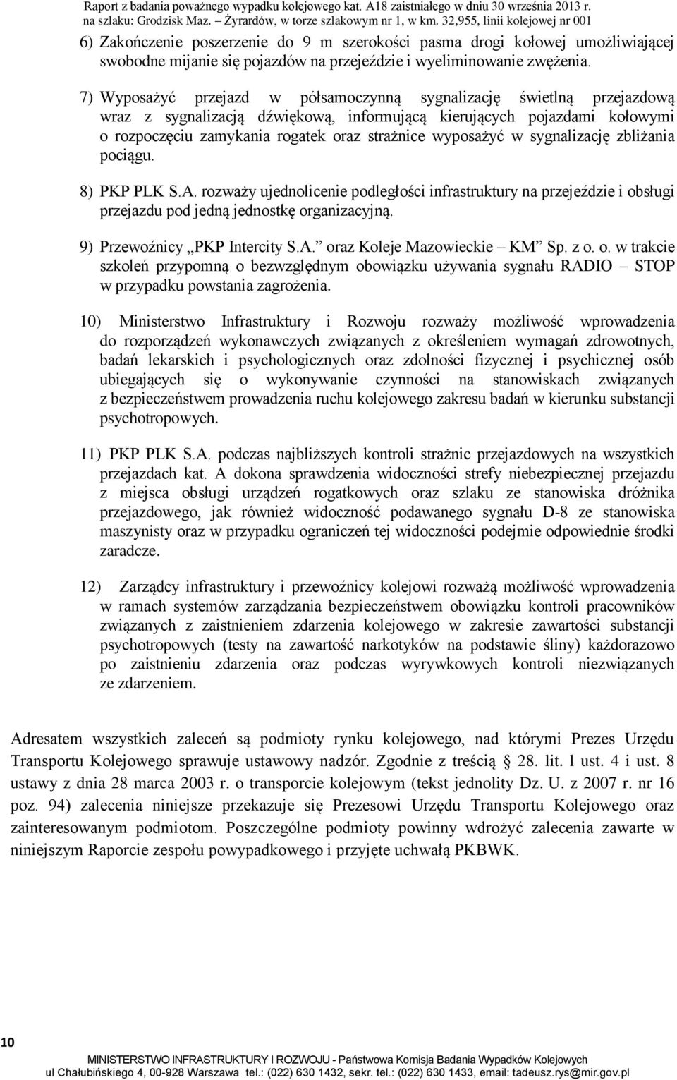 wyposażyć w sygnalizację zbliżania pociągu. 8) PKP PLK S.A. rozważy ujednolicenie podległości infrastruktury na przejeździe i obsługi przejazdu pod jedną jednostkę organizacyjną.