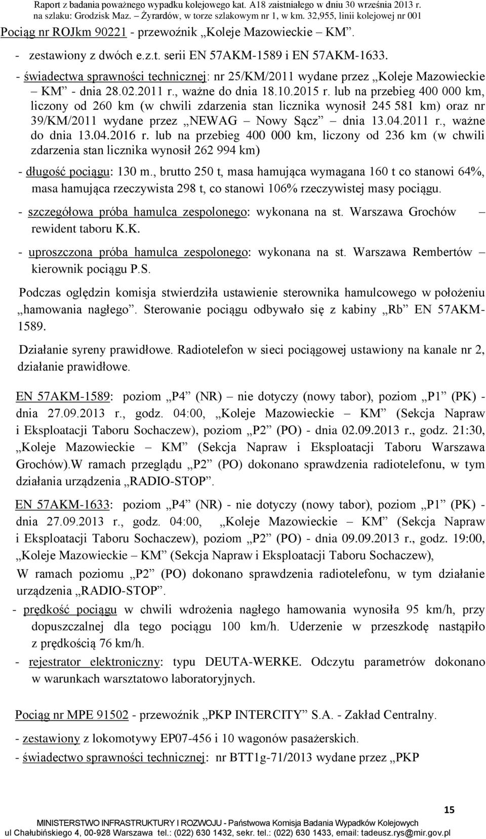 lub na przebieg 400 000 km, liczony od 260 km (w chwili zdarzenia stan licznika wynosił 245 581 km) oraz nr 39/KM/2011 wydane przez NEWAG Nowy Sącz dnia 13.04.2011 r., ważne do dnia 13.04.2016 r.