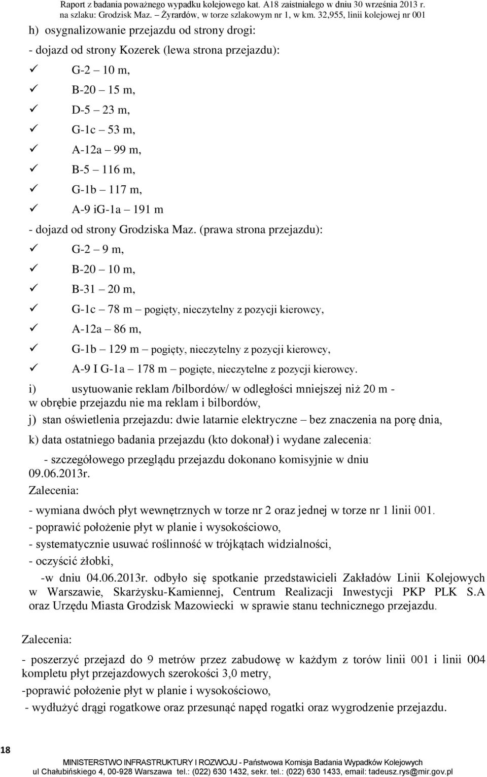 (prawa strona przejazdu): G-2 9 m, B-20 10 m, B-31 20 m, G-1c 78 m pogięty, nieczytelny z pozycji kierowcy, A-12a 86 m, G-1b 129 m pogięty, nieczytelny z pozycji kierowcy, A-9 I G-1a 178 m pogięte,